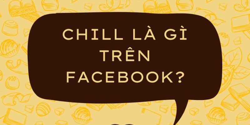 Trên facebook chill là gì